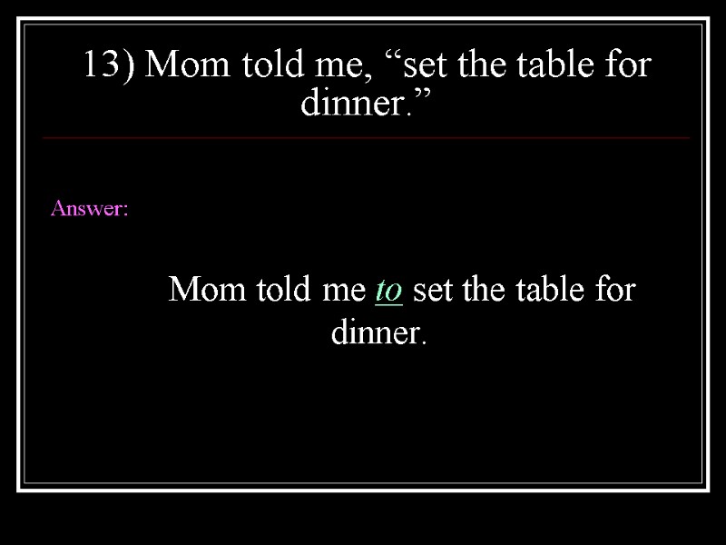 13) Mom told me, “set the table for dinner.”  Answer:   